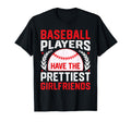 Baseball Players Have Prettiest T-Shirt - Casual Everyday Wear Unisex - T-Shirt, Sweatshirt, Hoodie