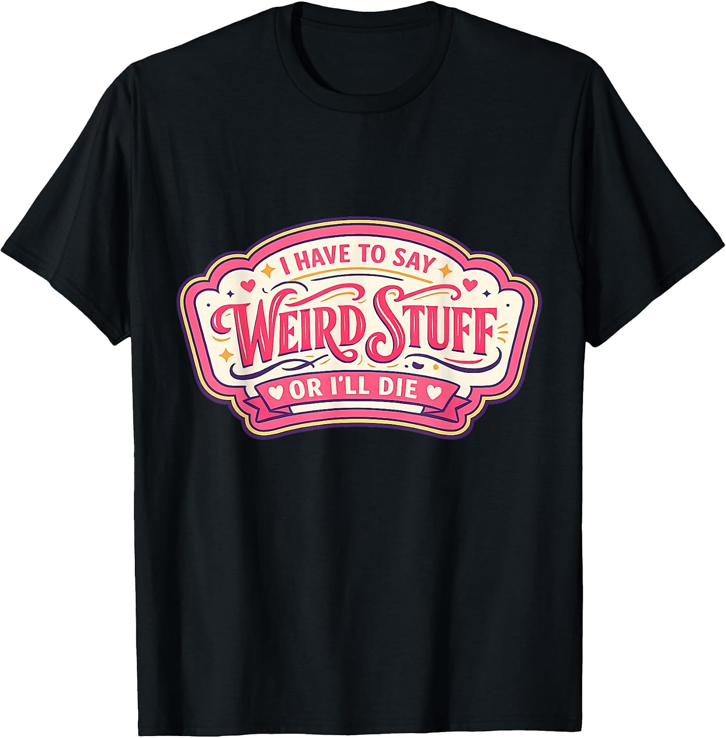 Womens I Have To Say Weird Stuff Or I'll Die Merch - Adult & Kids T-Shirts, Sweatshirts & Hoodies apparel design preview 1