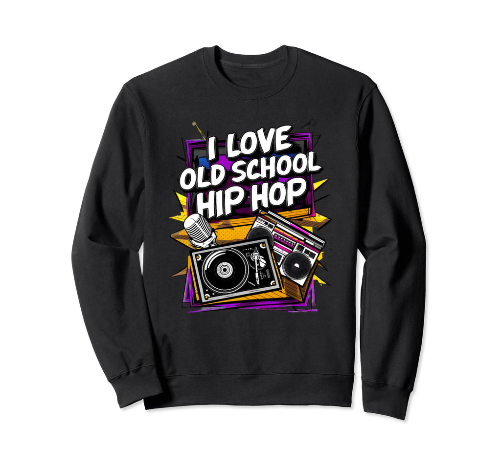 I Love Old School Hip Hop Urban Rap Sweatshirt - Trendy Graphic for Adults - T-Shirt, Sweatshirt, Hoodie