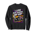 I Love Old School Hip Hop Urban Rap Sweatshirt - Trendy Graphic for Adults - T-Shirt, Sweatshirt, Hoodie
