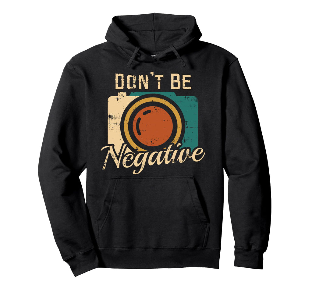 Dont Be Negative Camera Photography Hoodie - Streetwear Style for Adults - T-Shirt, Sweatshirt, Hoodie