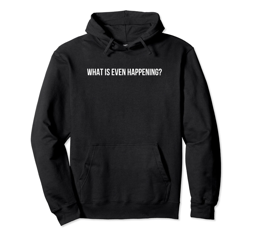 What Is Even Happening Y2K Aesthetic Funny Hoodie - Trendy Graphic Unisex - T-Shirt, Sweatshirt, Hoodie