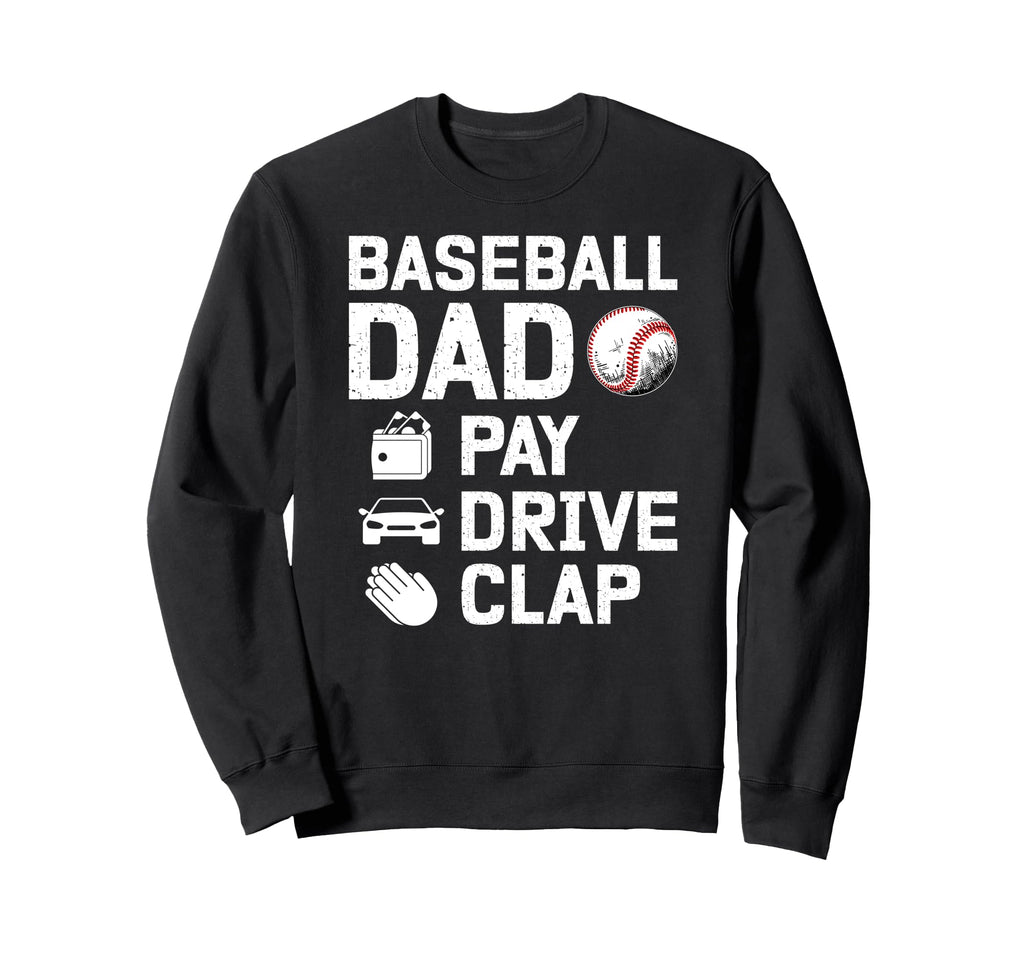 Baseball Dad Pay Drive Clap Dad Sweatshirt - Streetwear Style Men Women - T-Shirt, Sweatshirt, Hoodie