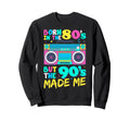 Born 80S But 90S Made Me Sweatshirt - Fun Novelty Design Men Women - T-Shirt, Sweatshirt, Hoodie