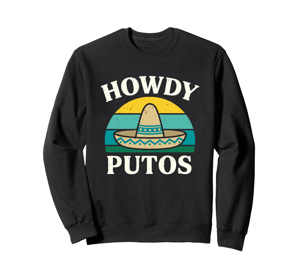 Howdy Putos Festival Rodeo Funny Sweatshirt - Fun Novelty Design Unisex - T-Shirt, Sweatshirt, Hoodie