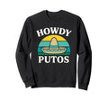 Howdy Putos Festival Rodeo Funny Sweatshirt - Fun Novelty Design Unisex - T-Shirt, Sweatshirt, Hoodie
