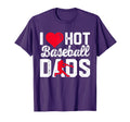 I Love Hot Baseball Dads Funny T-Shirt - Fun Novelty Design Unisex - T-Shirt, Sweatshirt, Hoodie