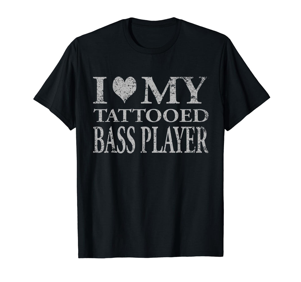 Bass Player I Love My Tattooed T-Shirt - Fun Novelty Design for Adults - T-Shirt, Sweatshirt, Hoodie