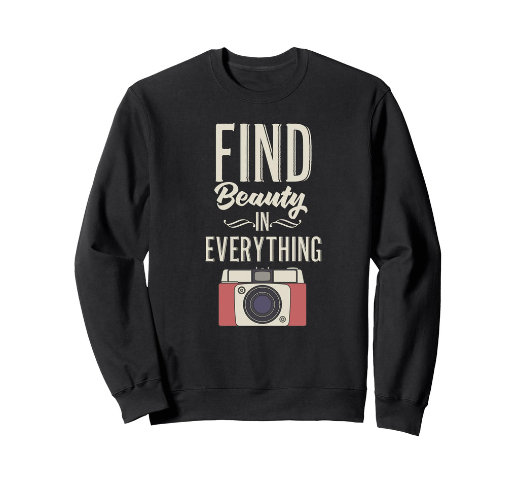 Find Beauty Everything Camera Sweatshirt - Fun Novelty Design Men Women - T-Shirt, Sweatshirt, Hoodie