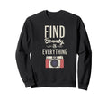 Find Beauty Everything Camera Sweatshirt - Fun Novelty Design Men Women - T-Shirt, Sweatshirt, Hoodie
