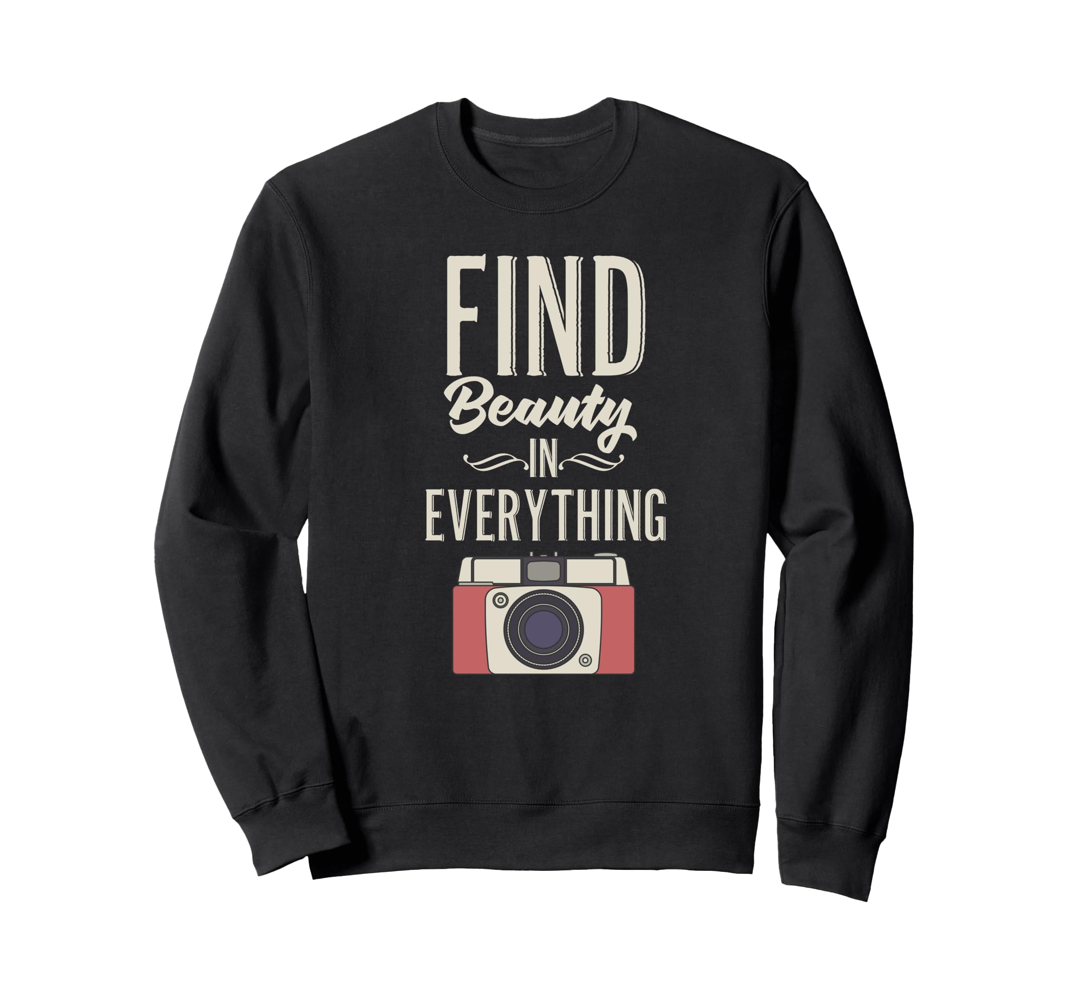 Find Beauty Everything Camera Sweatshirt - Fun Novelty Design Men Women - T-Shirt, Sweatshirt, Hoodie