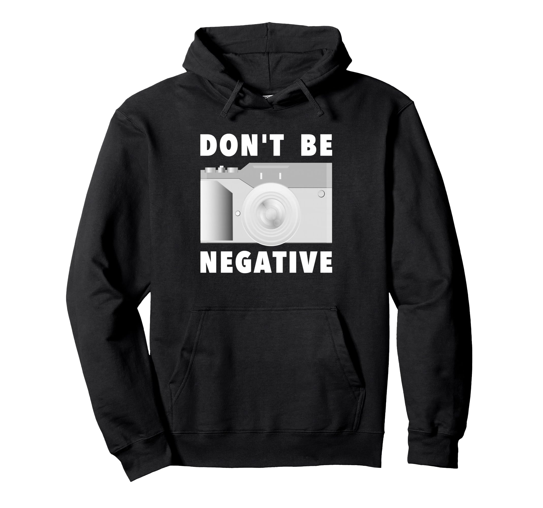 Photographer Dont Be Negative Photo Hoodie - Streetwear Style Unisex - T-Shirt, Sweatshirt, Hoodie