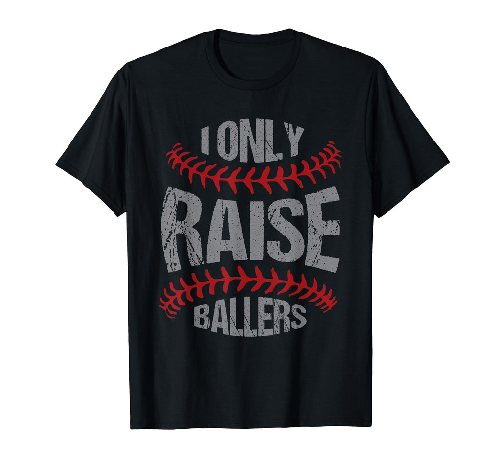 I Only Raise Ballers Baseball Softball T-Shirt - Graphic Print Unisex - T-Shirt, Sweatshirt, Hoodie