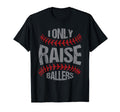 I Only Raise Ballers Baseball Softball T-Shirt - Graphic Print Unisex - T-Shirt, Sweatshirt, Hoodie
