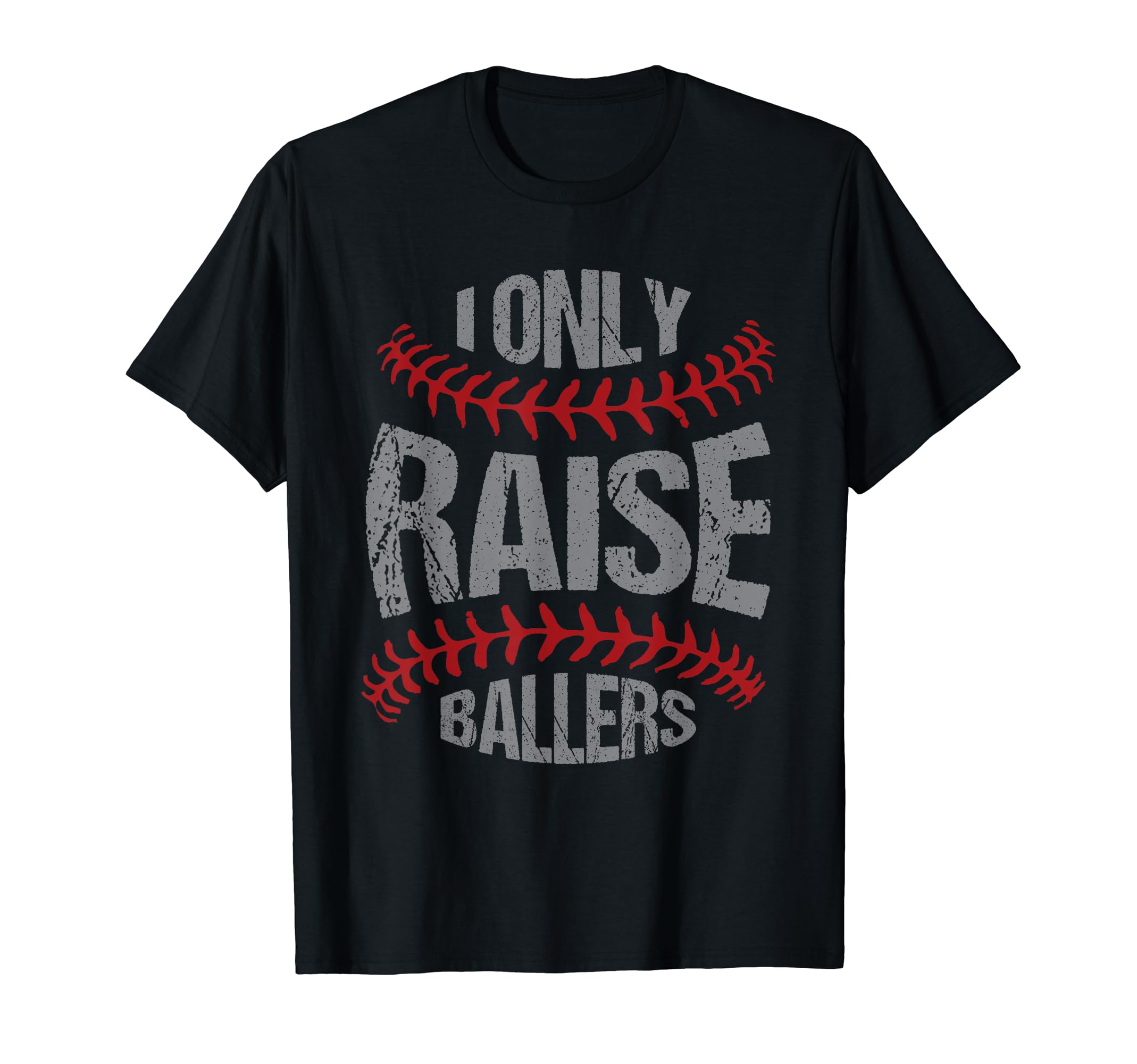 I Only Raise Ballers Baseball Softball T-Shirt - Graphic Print Unisex - T-Shirt, Sweatshirt, Hoodie