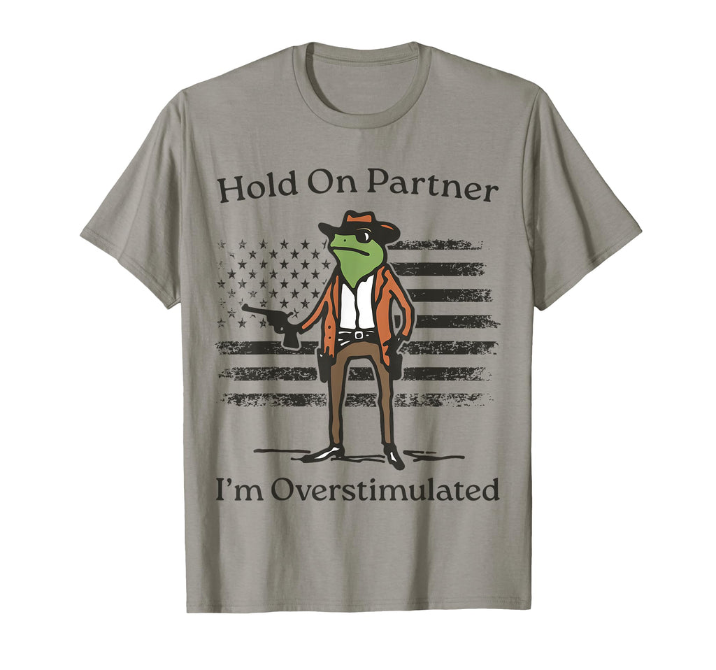 Hold Partner Im Overstimulated Cowboy T-Shirt - Aesthetic Graphic Unisex - T-Shirt, Sweatshirt, Hoodie