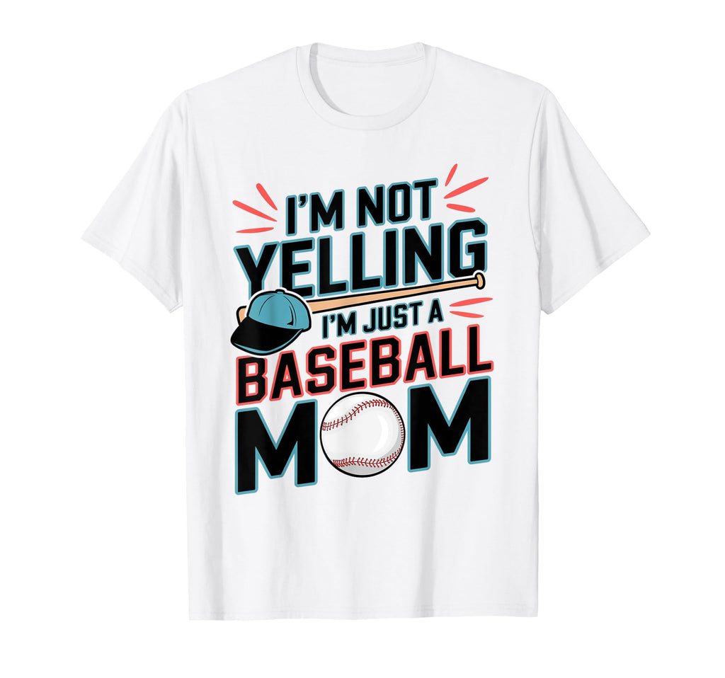 Im Not Yelling Im Just Baseball Mom T-Shirt - Fun Novelty Design Men Women - T-Shirt, Sweatshirt, Hoodie