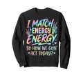 I Match Energy So How We Gone Sweatshirt - Casual Everyday Wear Men Women - T-Shirt, Sweatshirt, Hoodie