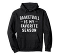 Basketball Is My Favorite Season Hoodie - Aesthetic Graphic for Adults - T-Shirt, Sweatshirt, Hoodie