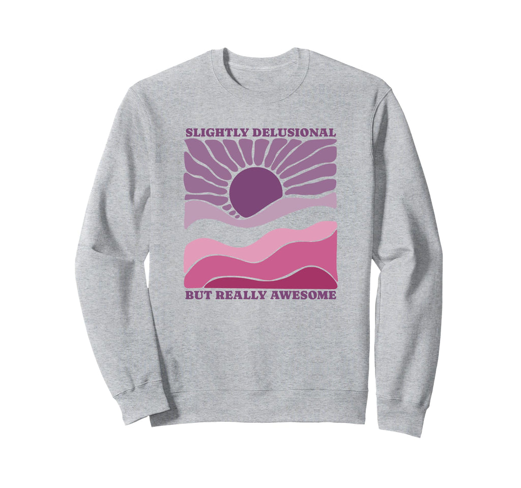 Slightly Delusional But Really Sweatshirt - Fun Novelty Design Unisex - T-Shirt, Sweatshirt, Hoodie