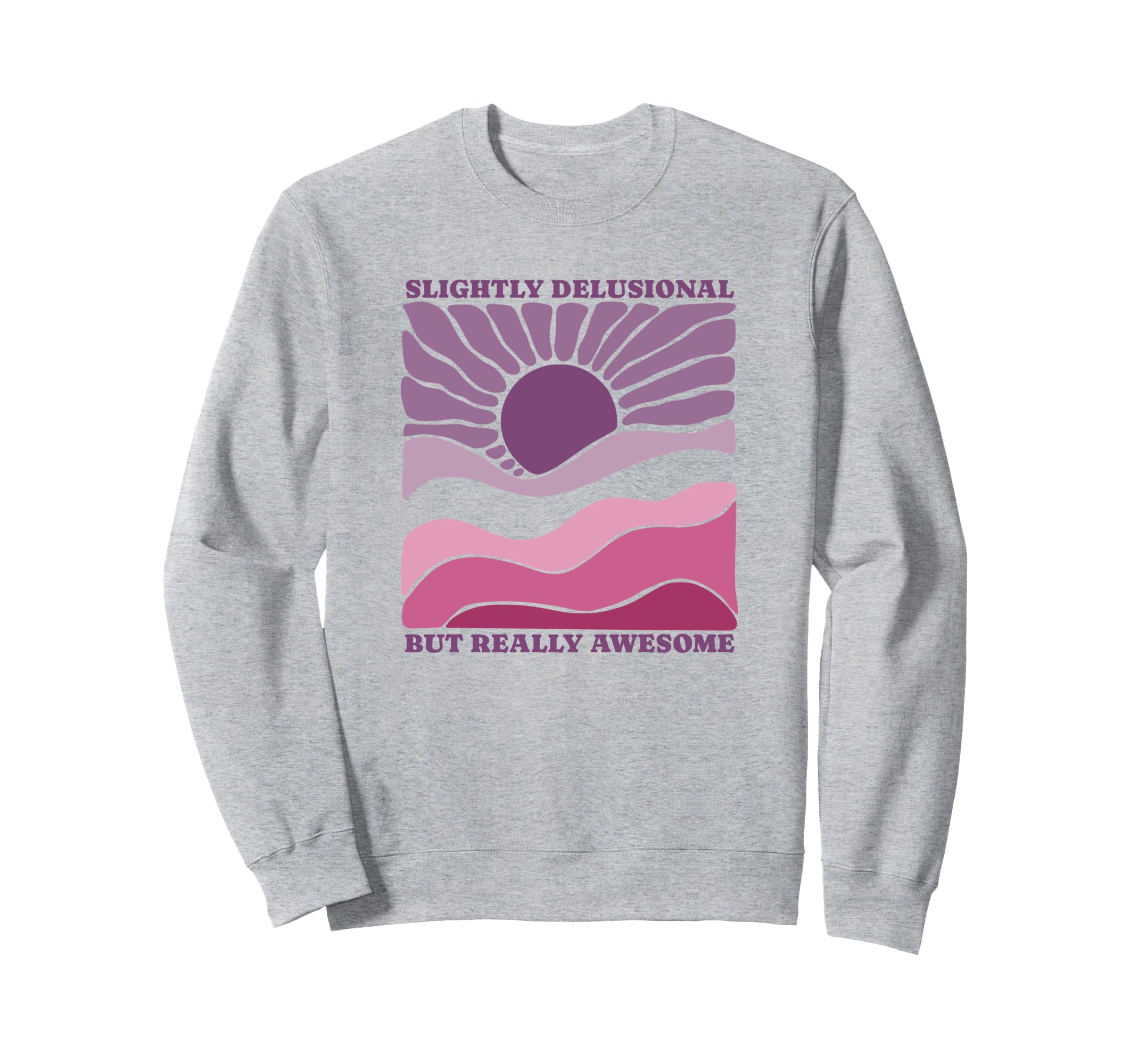 Slightly Delusional But Really Sweatshirt - Fun Novelty Design Unisex - T-Shirt, Sweatshirt, Hoodie