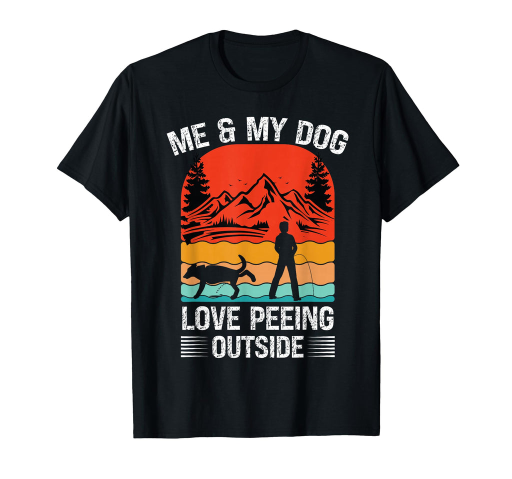 Me And My Dog I Love Peeing Outside T-Shirt - Fun Novelty Design Men Women - T-Shirt, Sweatshirt, Hoodie