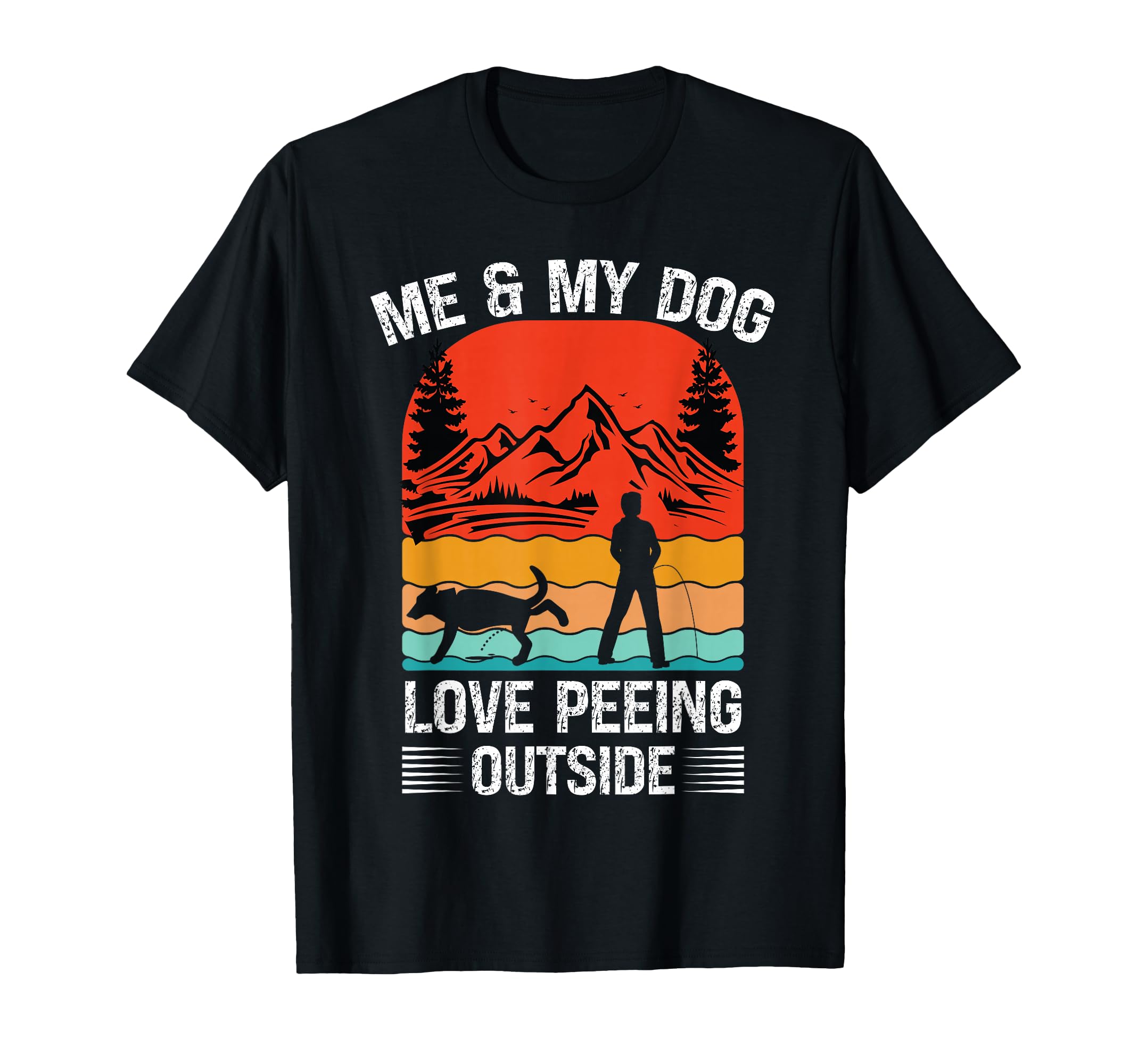 Me And My Dog I Love Peeing Outside T-Shirt - Fun Novelty Design Men Women - T-Shirt, Sweatshirt, Hoodie