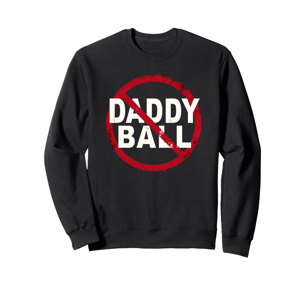 Baseball No Daddy Ball Sweatshirt - Graphic Print Men Women - T-Shirt, Sweatshirt, Hoodie