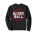 Baseball No Daddy Ball Sweatshirt - Graphic Print Men Women - T-Shirt, Sweatshirt, Hoodie