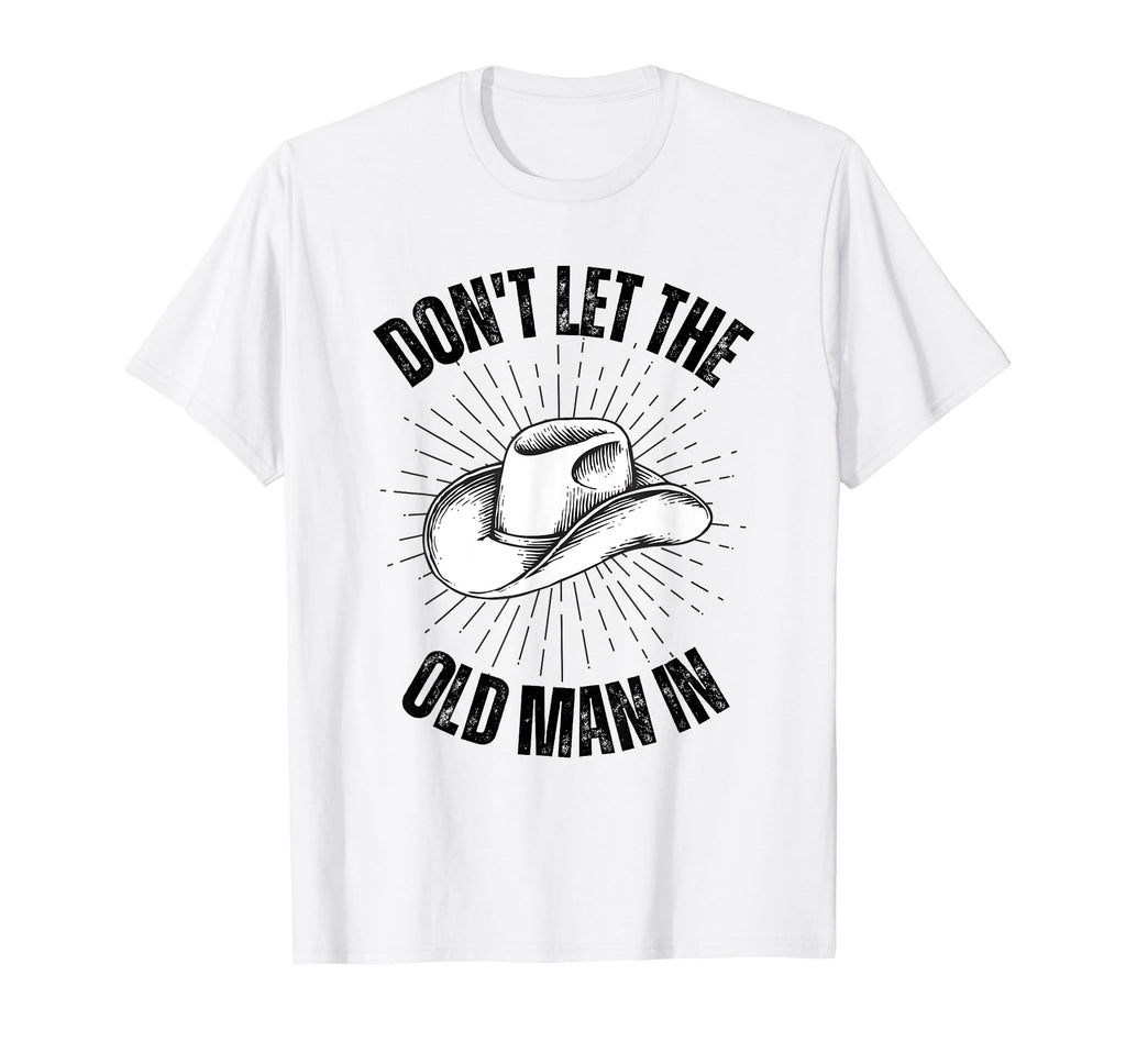 Funny Dont Let Old Cowboy Hat T-Shirt - Unique Graphic Unisex - T-Shirt, Sweatshirt, Hoodie