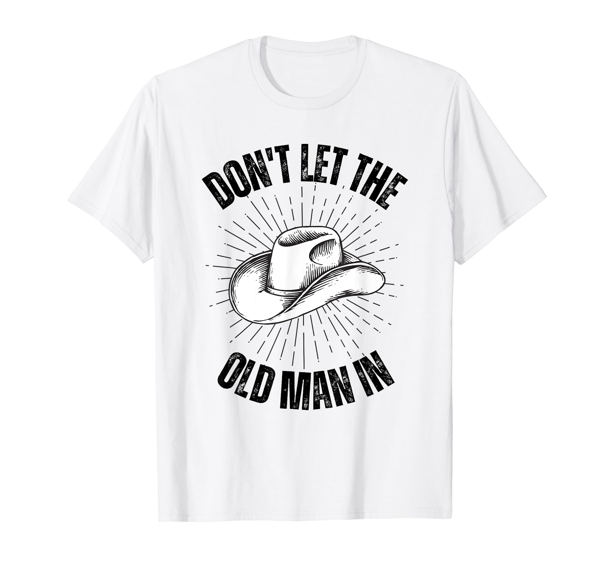 Funny Dont Let Old Cowboy Hat T-Shirt - Unique Graphic Unisex - T-Shirt, Sweatshirt, Hoodie