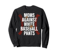 Baseball Mom Funny Moms Against Sweatshirt - Aesthetic Graphic Unisex - T-Shirt, Sweatshirt, Hoodie