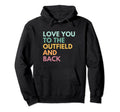 Love You To Outfield And Back Baseball Hoodie - Unique Graphic for Adults - T-Shirt, Sweatshirt, Hoodie