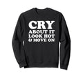 Cry About It Hot Move Funny Y2K Sweatshirt - Graphic Print for Adults - T-Shirt, Sweatshirt, Hoodie