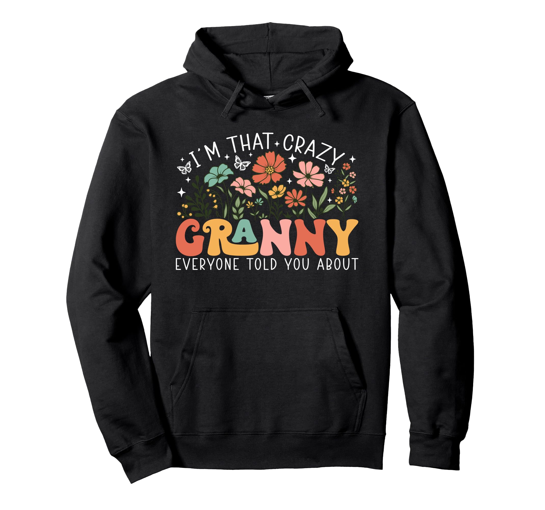 Im That Crazy Granny Everyone Told You About Hoodie - Graphic Print Unisex - T-Shirt, Sweatshirt, Hoodie