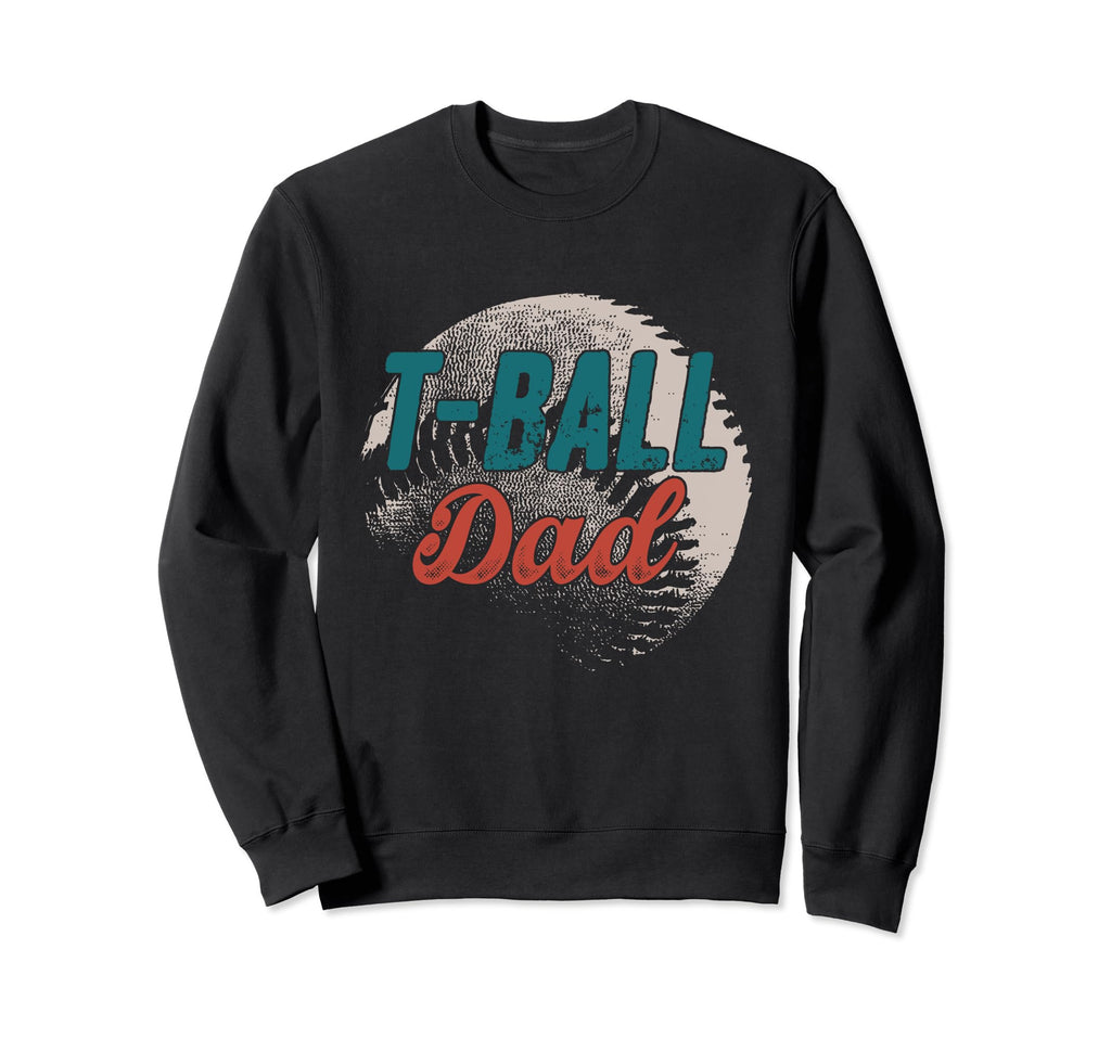 T Ball Dad Baseball Fathers Day Sweatshirt - Streetwear Style for Adults - T-Shirt, Sweatshirt, Hoodie