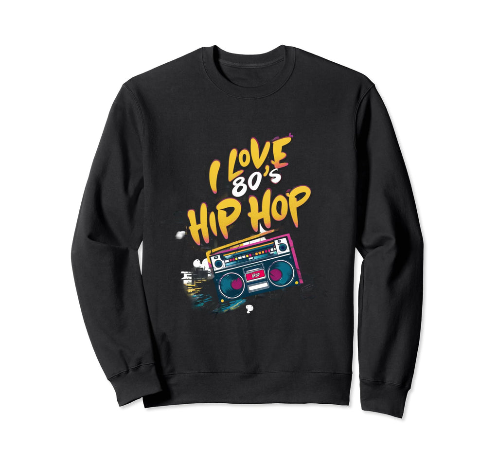 I Love 80S Hip Hop Old School Rap Sweatshirt - Custom Art Print for Adults - T-Shirt, Sweatshirt, Hoodie