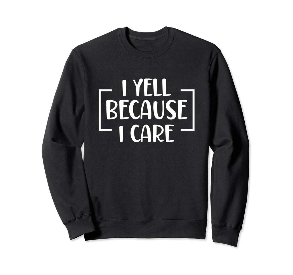 I Yell Because I Care Baseball Sweatshirt - Streetwear Style Unisex - T-Shirt, Sweatshirt, Hoodie
