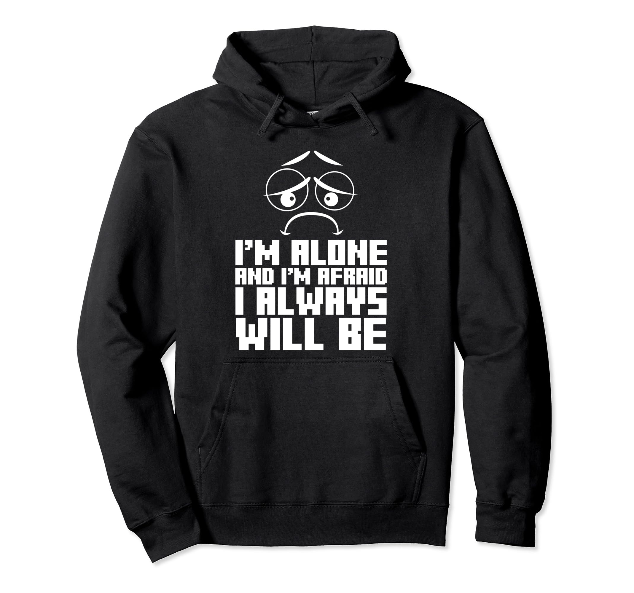 Im Alone And Im Afraid I Always Hoodie - Trendy Graphic Men Women - T-Shirt, Sweatshirt, Hoodie