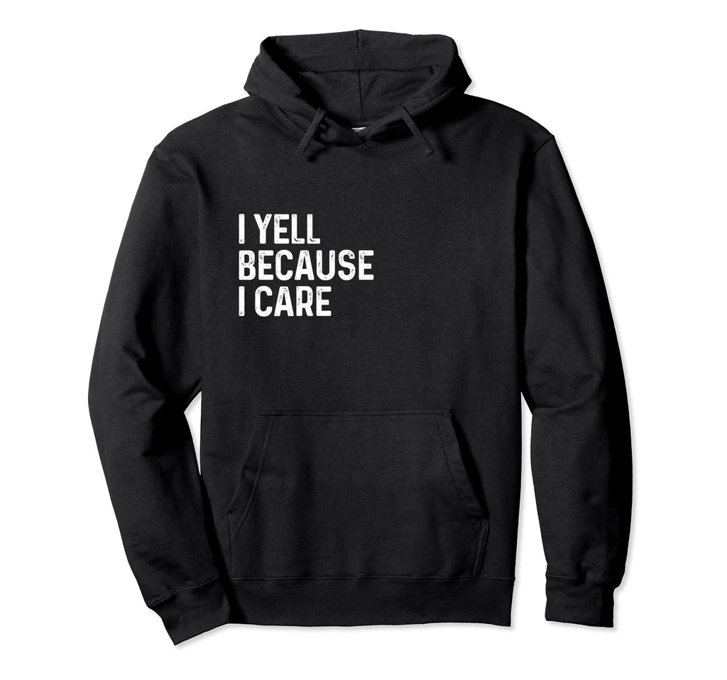 I Yell Because I Care Soccer Baseball Hoodie - Novelty Apparel for Adults - T-Shirt, Sweatshirt, Hoodie