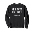 He Loved Us First Christian Sweatshirt - Casual Everyday Wear Men Women - T-Shirt, Sweatshirt, Hoodie