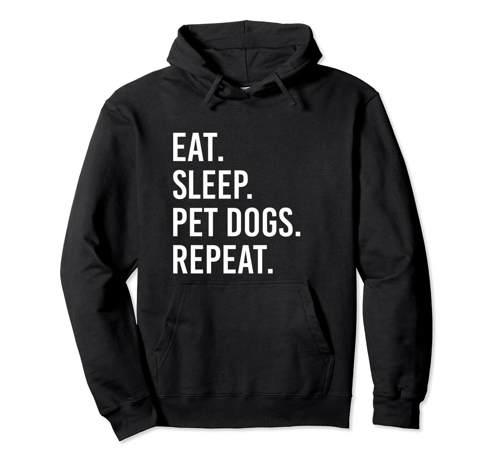 Eat Sleep Pet Dogs Repeat Funny Dog Hoodie - Casual Everyday Wear Unisex - T-Shirt, Sweatshirt, Hoodie
