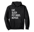Eat Sleep Pet Dogs Repeat Funny Dog Hoodie - Casual Everyday Wear Unisex - T-Shirt, Sweatshirt, Hoodie