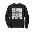 Old School Playlist 80S 90S Sweatshirt - Fun Novelty Design for Adults - T-Shirt, Sweatshirt, Hoodie
