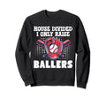 House Divided I Only Raise Ballers Sweatshirt - Custom Art Print Unisex - T-Shirt, Sweatshirt, Hoodie