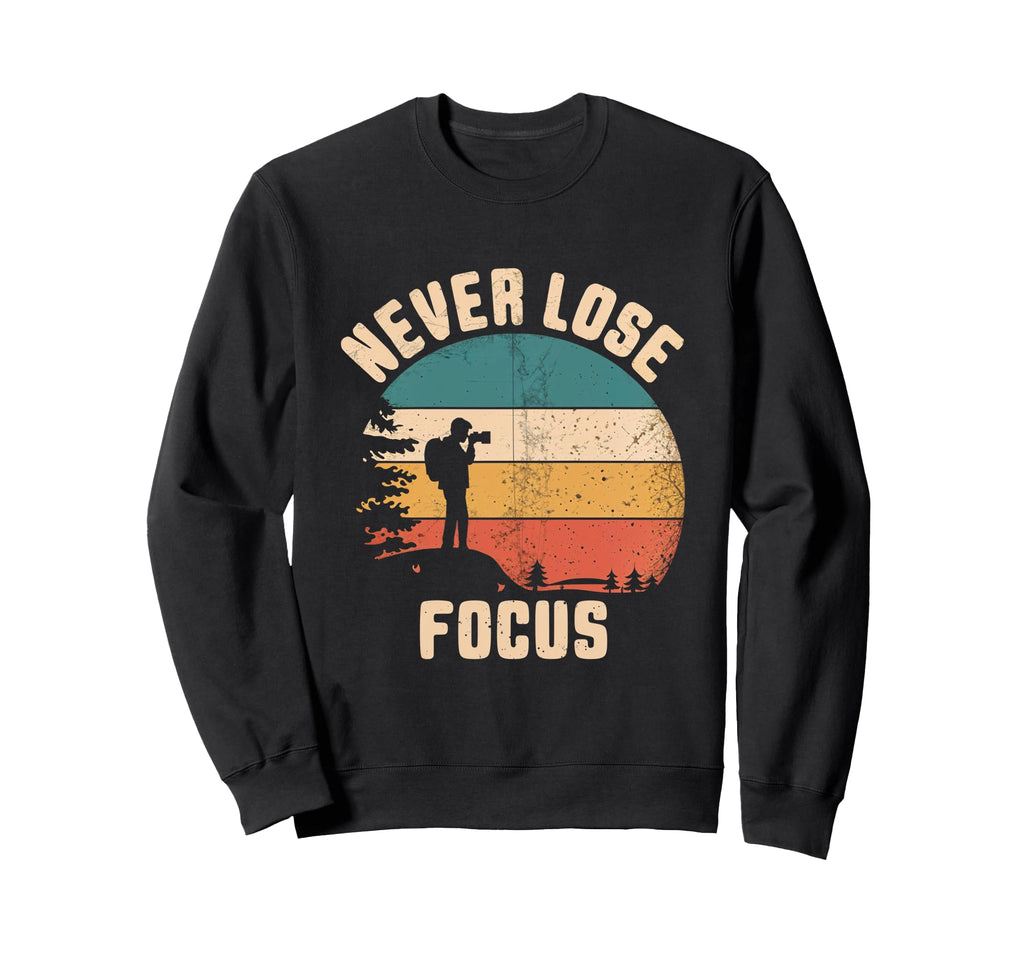 Never Lose Focus Photography Camera Sweatshirt - Graphic Print Men Women - T-Shirt, Sweatshirt, Hoodie