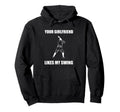 Your Girlfriend Likes My Swing Hoodie - Novelty Apparel Men Women - T-Shirt, Sweatshirt, Hoodie