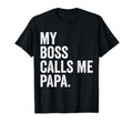 My Boss Calls Me Papa Gifts Papa T-Shirt - Novelty Apparel Men Women - T-Shirt, Sweatshirt, Hoodie