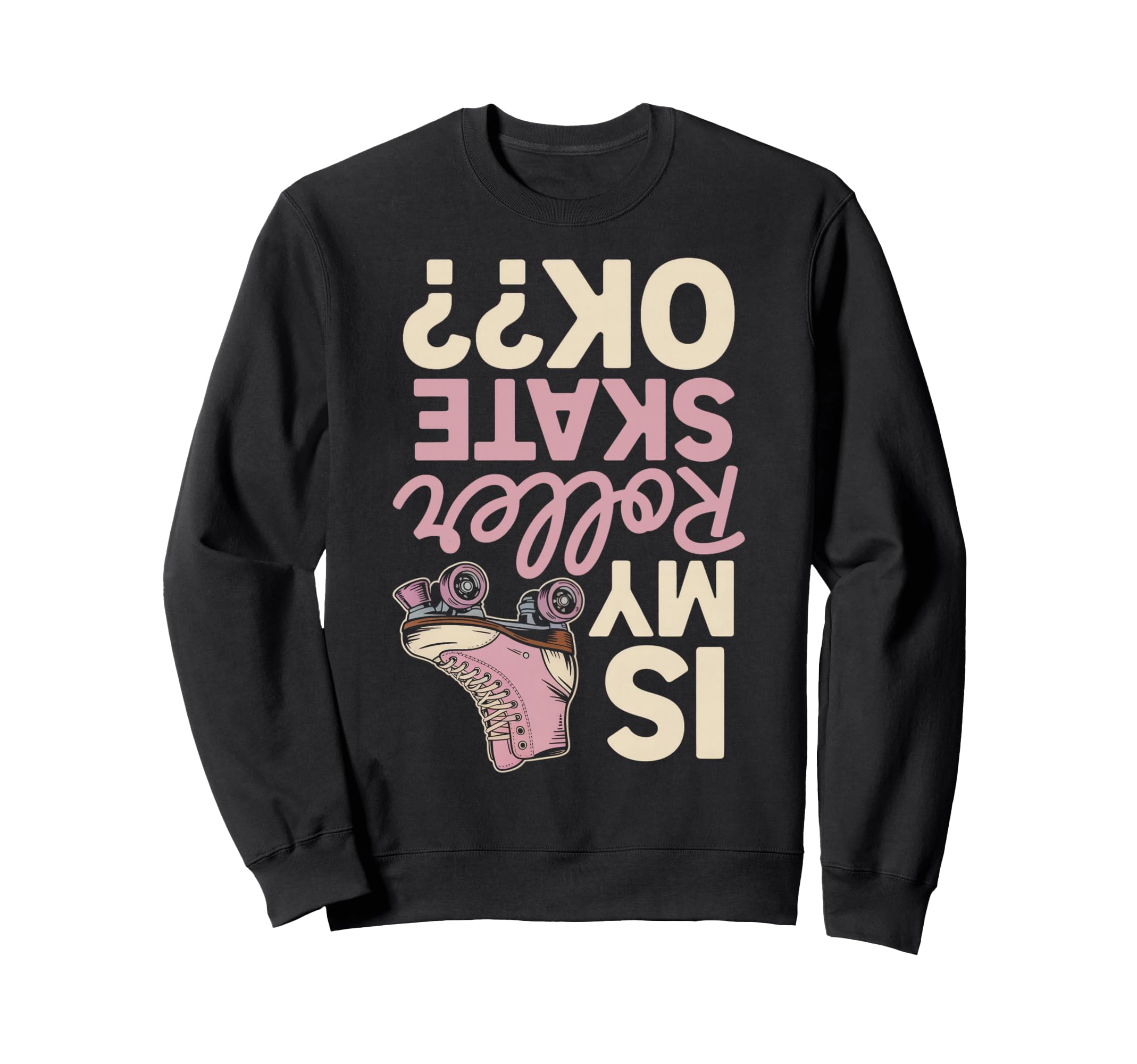 Roller Skates Ok Roller Skate Sweatshirt - Casual Everyday Wear Men Women - T-Shirt, Sweatshirt, Hoodie