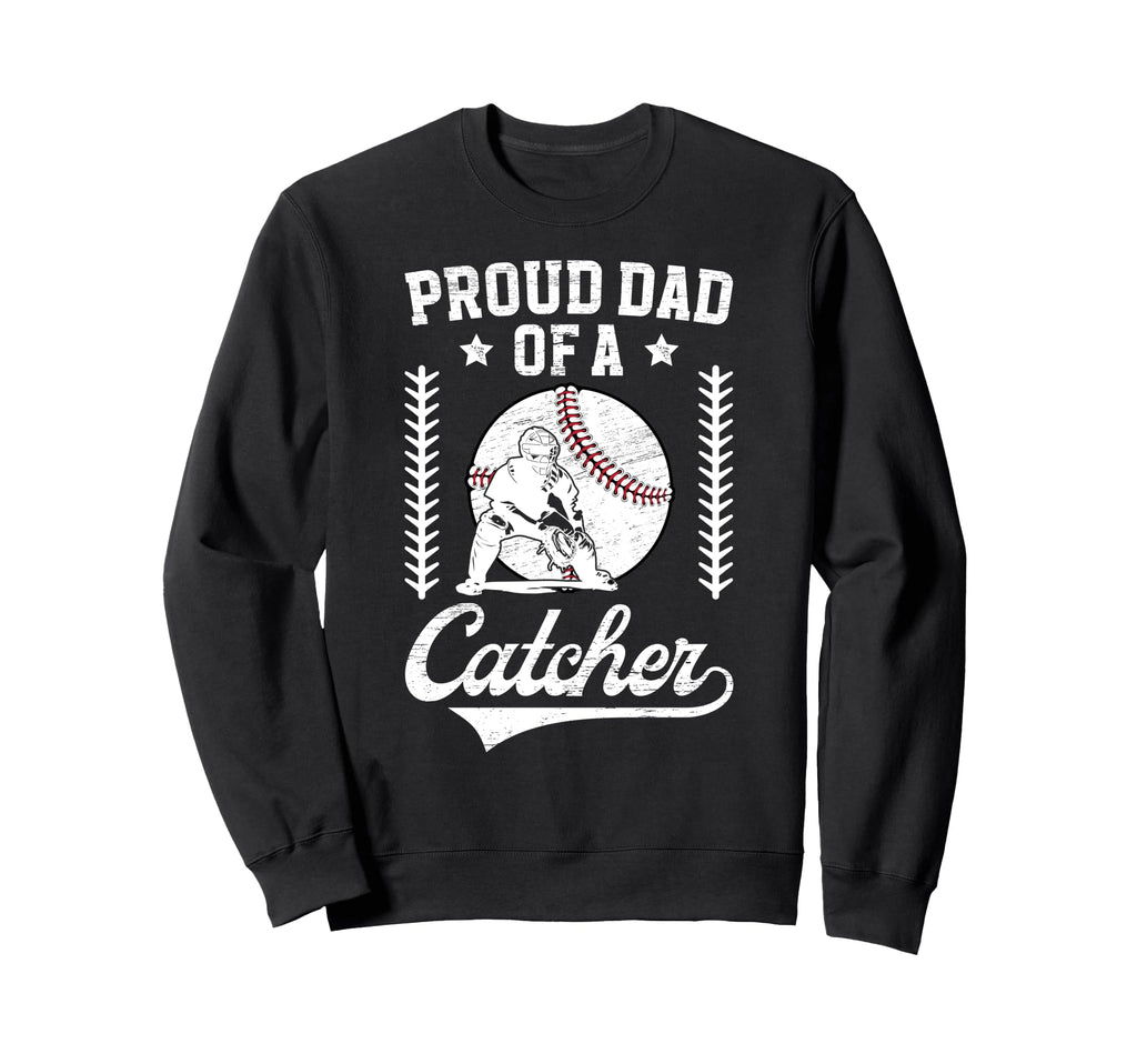 Proud Dad Baseball Catcher Father Sweatshirt - Casual Everyday Wear Unisex - T-Shirt, Sweatshirt, Hoodie